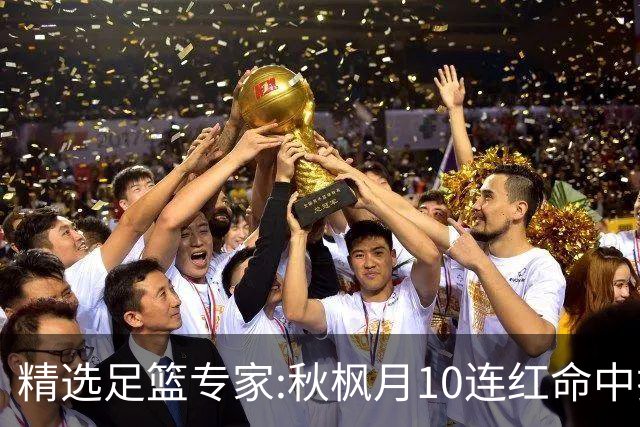 精选足篮专家:秋枫月10连红命中揭幕战 王九红7连红